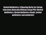 Read Herbal Antibiotics: 8 Amazing Herbs for Curing Infections Naturally Without Using Pills