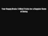 Download Your Happy Brain: 5 Mind Tricks for a Happier State of Being PDF Free