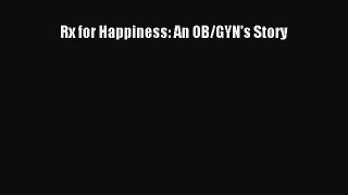 Read Rx for Happiness: An OB/GYN's Story Ebook Free