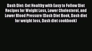 Read Dash Diet: Get Healthy with Easy to Follow Diet Recipes for Weight Loss Lower Cholesterol