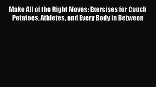 Read Make All of the Right Moves: Exercises for Couch Potatoes Athletes and Every Body in Between