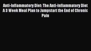Read Anti-Inflammatory Diet: The Anti-Inflammatory Diet A 3 Week Meal Plan to Jumpstart the