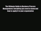 Read The Ultimate Guide to Business Process Management: Everything you need to know and how