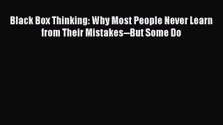 Read Black Box Thinking: Why Most People Never Learn from Their Mistakes--But Some Do Ebook