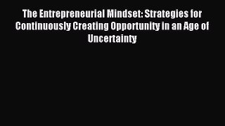 Read The Entrepreneurial Mindset: Strategies for Continuously Creating Opportunity in an Age