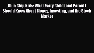 Read Blue Chip Kids: What Every Child (and Parent) Should Know About Money Investing and the