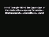 Read Social Theory Re-Wired: New Connections to Classical and Contemporary Perspectives (Contemporary
