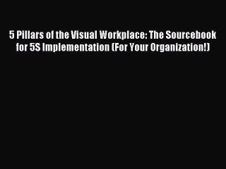 Read 5 Pillars of the Visual Workplace: The Sourcebook for 5S Implementation (For Your Organization!)