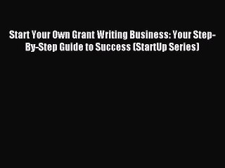 Read Start Your Own Grant Writing Business: Your Step-By-Step Guide to Success (StartUp Series)