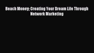 Read Beach Money Creating Your Dream Life Through Network Marketing Ebook Free