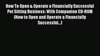 Read How To Open & Operate a Financially Successful Pet Sitting Business: With Companion CD-ROM