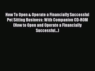 Read How To Open & Operate a Financially Successful Pet Sitting Business: With Companion CD-ROM