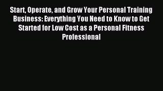 Read Start Operate and Grow Your Personal Training Business: Everything You Need to Know to