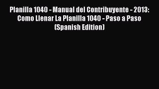 Read Planilla 1040 - Manual del Contribuyente - 2013: Como Llenar La Planilla 1040 - Paso a