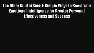 Download The Other Kind of Smart: Simple Ways to Boost Your Emotional Intelligence for Greater