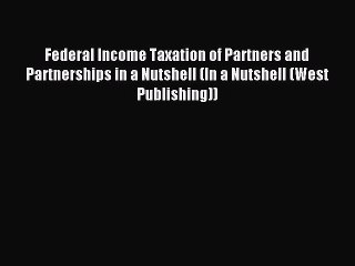 Read Federal Income Taxation of Partners and Partnerships in a Nutshell (In a Nutshell (West