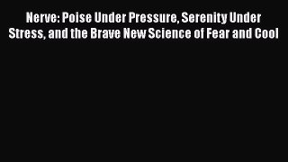Read Nerve: Poise Under Pressure Serenity Under Stress and the Brave New Science of Fear and