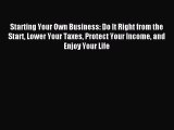 Read Starting Your Own Business: Do It Right from the Start Lower Your Taxes Protect Your Income