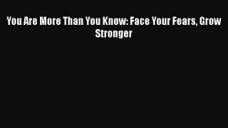 Download You Are More Than You Know: Face Your Fears Grow Stronger PDF Free