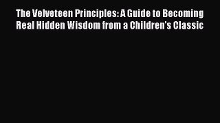 Read The Velveteen Principles: A Guide to Becoming Real Hidden Wisdom from a Children's Classic