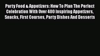 Read Party Food & Appetizers: How To Plan The Perfect Celebration With Over 400 Inspiring Appetizers