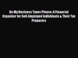 Read Do My Business Taxes Please: A Financial Organizer for Self-Employed Individuals & Their