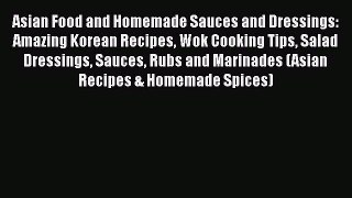 Read Asian Food and Homemade Sauces and Dressings: Amazing Korean Recipes Wok Cooking Tips