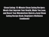Read Clean Eating: 15-Minute Clean Eating Recipes: Meals that Improve Your Health Make You