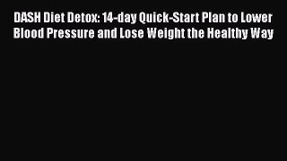 Read DASH Diet Detox: 14-day Quick-Start Plan to Lower Blood Pressure and Lose Weight the Healthy