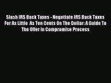 Read Slash IRS Back Taxes - Negotiate IRS Back Taxes For As Little  As Ten Cents On The Dollar: