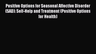 [PDF] Positive Options for Seasonal Affective Disorder (SAD): Self-Help and Treatment (Positive