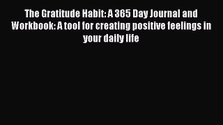 Read The Gratitude Habit: A 365 Day Journal and Workbook: A tool for creating positive feelings