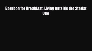 Read Bourbon for Breakfast: Living Outside the Statist Quo Ebook Free