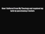 [PDF] How I Suffered From My Theology and regained my faith by questioning 3 beliefs [Read]