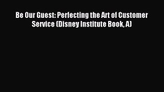 Download Be Our Guest: Perfecting the Art of Customer Service (Disney Institute Book A) Ebook