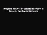 Read Everybody Matters: The Extraordinary Power of Caring for Your People Like Family Ebook