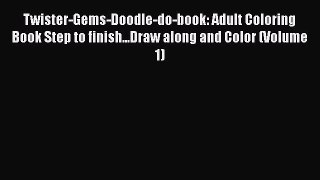 Read Twister-Gems-Doodle-do-book: Adult Coloring Book Step to finish...Draw along and Color