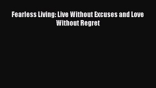 Read Fearless Living: Live Without Excuses and Love Without Regret Ebook Free
