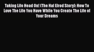 Read Taking Life Head On! (The Hal Elrod Story): How To Love The Life You Have While You Create