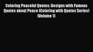 Read Coloring Peaceful Quotes: Designs with Famous Quotes about Peace (Coloring with Quotes