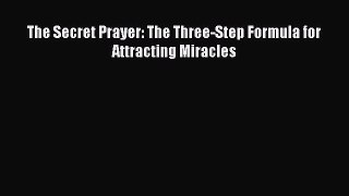 Read The Secret Prayer: The Three-Step Formula for Attracting Miracles PDF Online