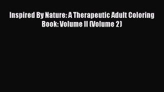 Read Inspired By Nature: A Therapeutic Adult Coloring Book: Volume II (Volume 2) Ebook Free