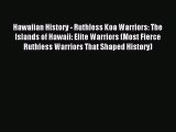 Read Hawaiian History - Ruthless Koa Warriors: The Islands of Hawaii: Elite Warriors (Most