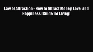 Read Law of Attraction - How to Attract Money Love and Happiness (Guide for Living) PDF Online