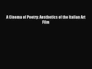 Read A Cinema of Poetry: Aesthetics of the Italian Art Film Ebook Online