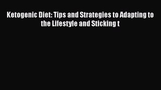 Download Ketogenic Diet: Tips and Strategies to Adapting to the Lifestyle and Sticking t Ebook