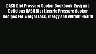 Read DASH Diet Pressure Cooker Cookbook: Easy and Delicious DASH Diet Electric Pressure Cooker