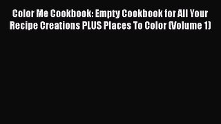 Read Color Me Cookbook: Empty Cookbook for All Your Recipe Creations PLUS Places To Color (Volume