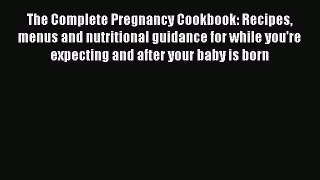 Read The Complete Pregnancy Cookbook: Recipes menus and nutritional guidance for while you're