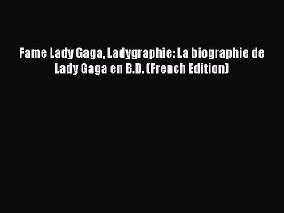 Read Fame Lady Gaga Ladygraphie: La biographie de Lady Gaga en B.D. (French Edition) PDF Online